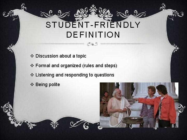 STUDENT-FRIENDLY DEFINITION v Discussion about a topic v Formal and organized (rules and steps)