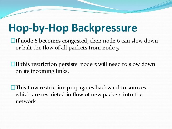 Hop-by-Hop Backpressure �If node 6 becomes congested, then node 6 can slow down or