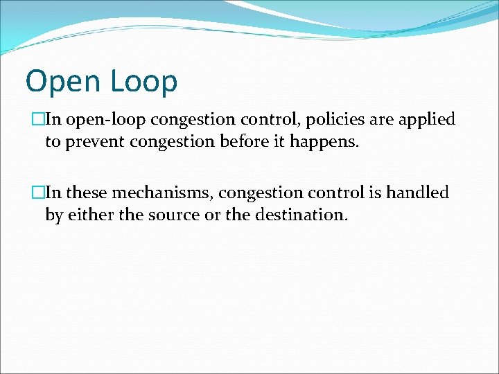 Open Loop �In open-loop congestion control, policies are applied to prevent congestion before it
