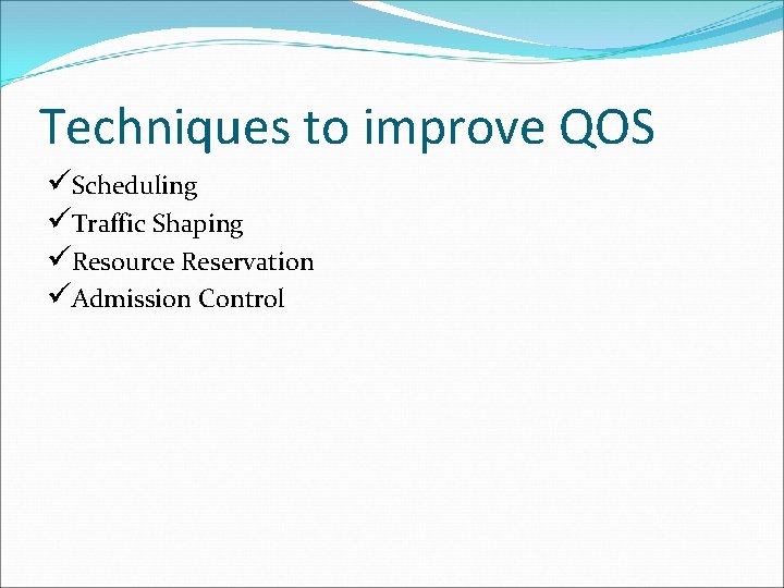 Techniques to improve QOS üScheduling üTraffic Shaping üResource Reservation üAdmission Control 