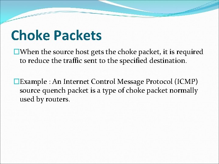 Choke Packets �When the source host gets the choke packet, it is required to