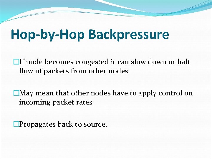 Hop-by-Hop Backpressure �If node becomes congested it can slow down or halt flow of