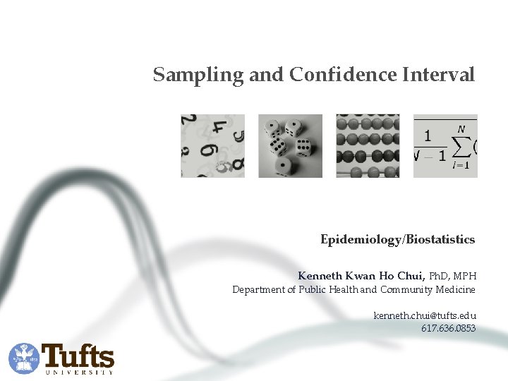 Sampling and Confidence Interval Epidemiology/Biostatistics Kenneth Kwan Ho Chui, Ph. D, MPH Department of