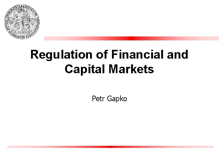 Regulation of Financial and Capital Markets Petr Gapko 