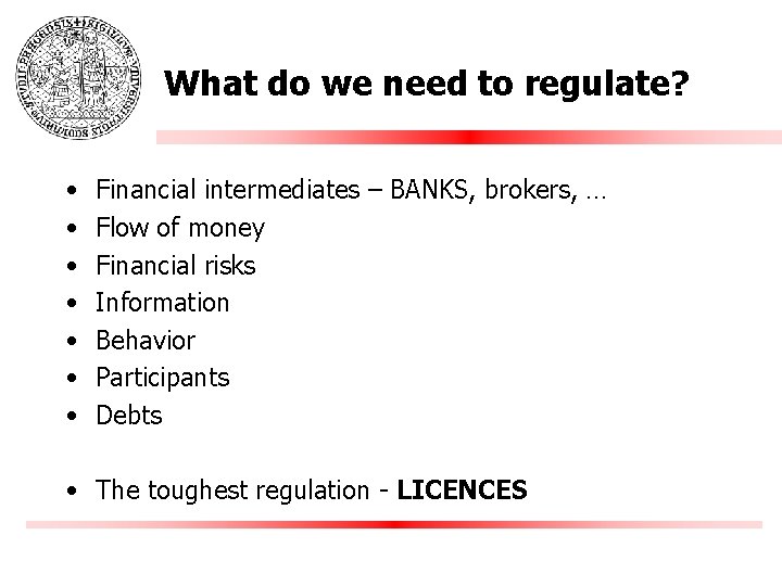 What do we need to regulate? • • Financial intermediates – BANKS, brokers, …