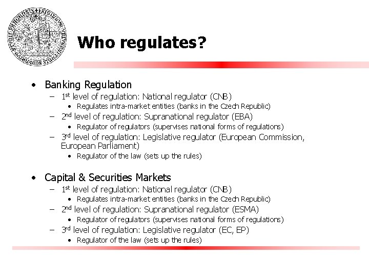 Who regulates? • Banking Regulation – 1 st level of regulation: National regulator (CNB)