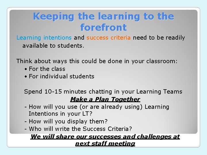 Keeping the learning to the forefront Learning intentions and success criteria need to be