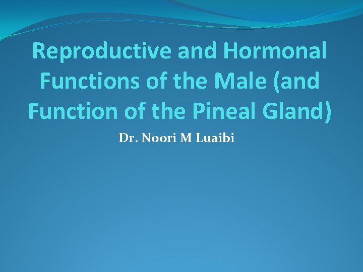 Reproductive and Hormonal Functions of the Male (and Function of the Pineal Gland) Dr.