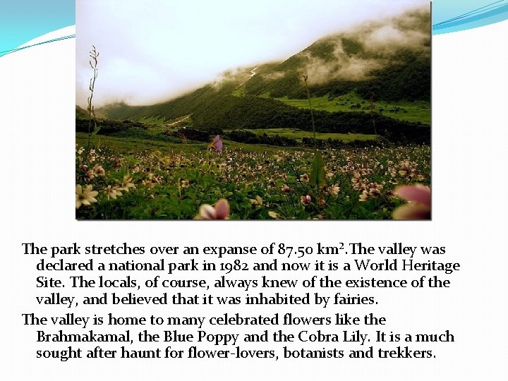 The park stretches over an expanse of 87. 50 km². The valley was declared