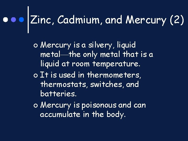 Zinc, Cadmium, and Mercury (2) Mercury is a silvery, liquid metal the only metal