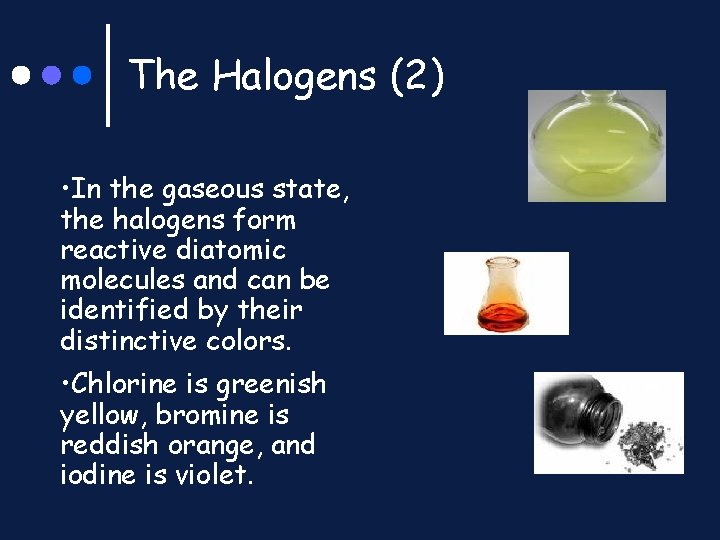 The Halogens (2) • In the gaseous state, the halogens form reactive diatomic molecules