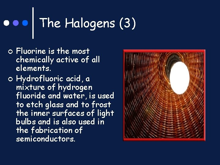 The Halogens (3) ¢ ¢ Fluorine is the most chemically active of all elements.