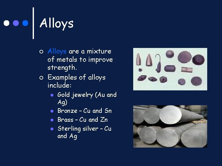 Alloys ¢ ¢ Alloys are a mixture of metals to improve strength. Examples of