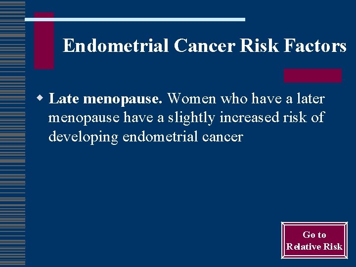 Endometrial Cancer Risk Factors w Late menopause. Women who have a later menopause have