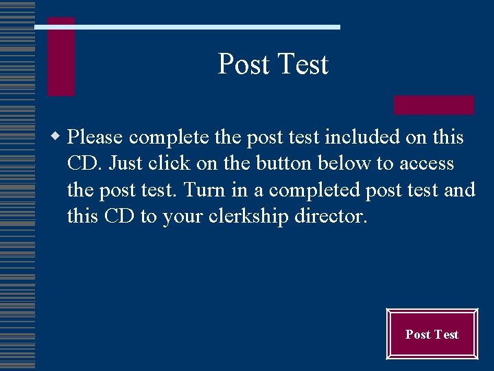 Post Test w Please complete the post test included on this CD. Just click