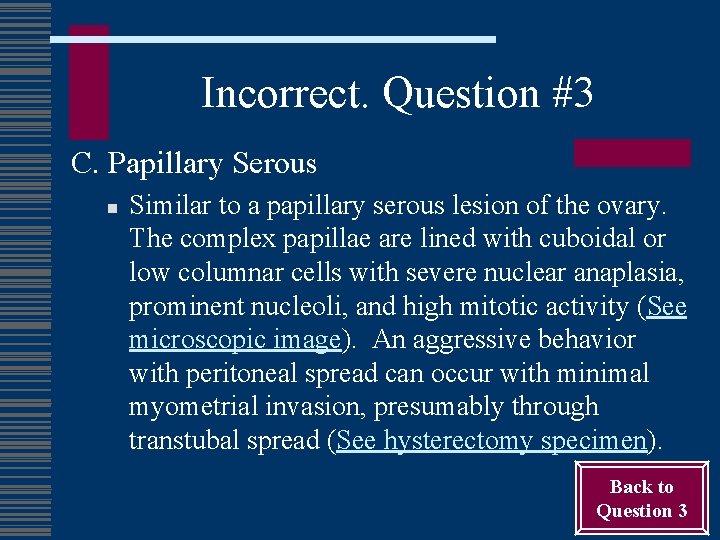 Incorrect. Question #3 C. Papillary Serous n Similar to a papillary serous lesion of