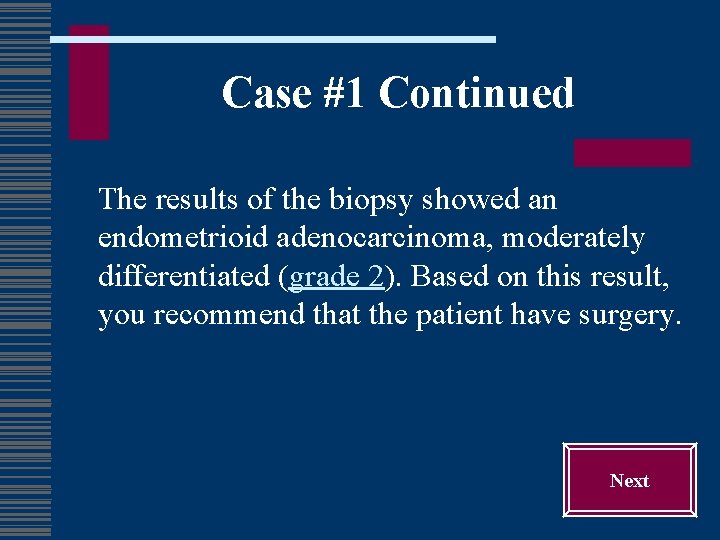 Case #1 Continued The results of the biopsy showed an endometrioid adenocarcinoma, moderately differentiated