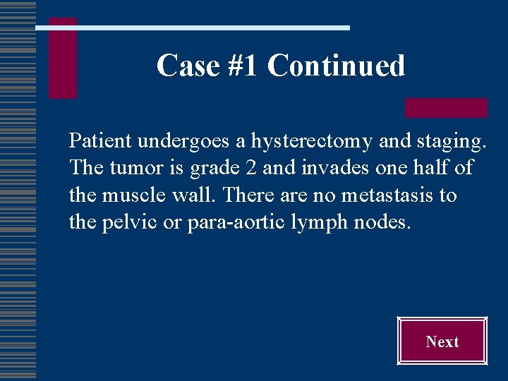Case #1 Continued Patient undergoes a hysterectomy and staging. The tumor is grade 2