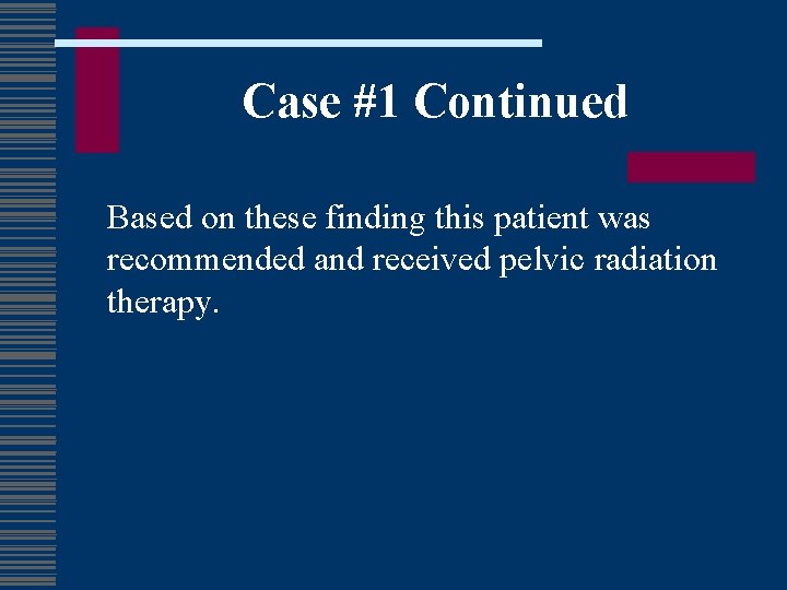 Case #1 Continued Based on these finding this patient was recommended and received pelvic