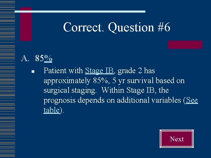 Correct. Question #6 A. 85% n Patient with Stage IB, grade 2 has approximately