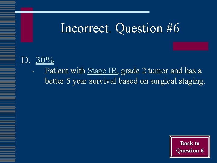 Incorrect. Question #6 D. 30% • Patient with Stage IB, grade 2 tumor and