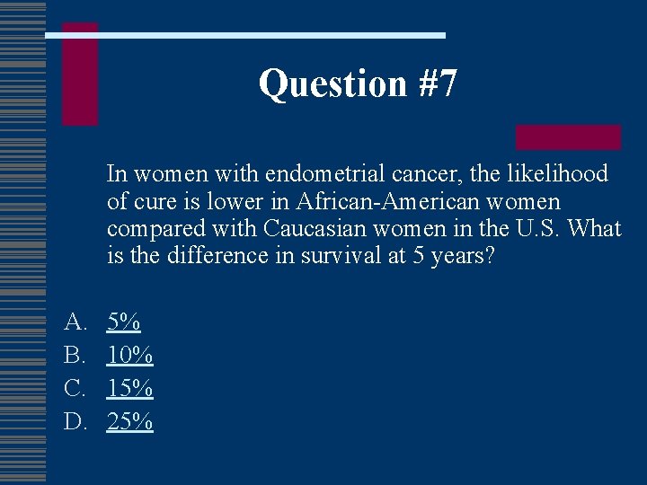 Question #7 In women with endometrial cancer, the likelihood of cure is lower in