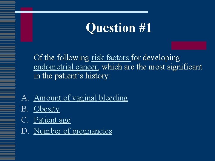 Question #1 Of the following risk factors for developing endometrial cancer, which are the