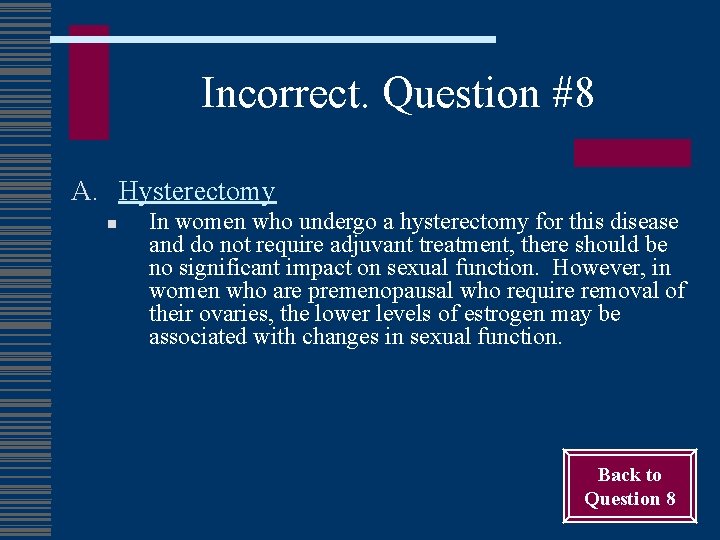 Incorrect. Question #8 A. Hysterectomy n In women who undergo a hysterectomy for this