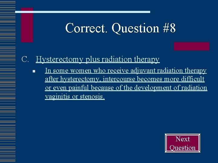 Correct. Question #8 C. Hysterectomy plus radiation therapy n In some women who receive