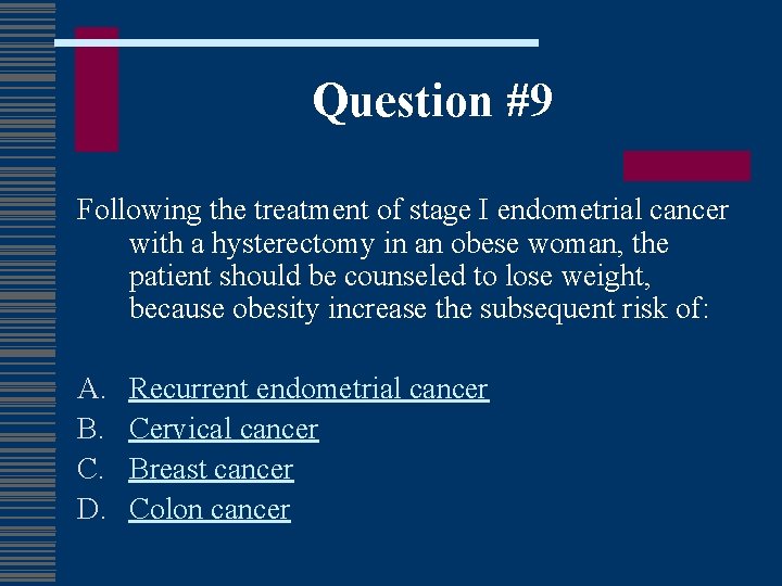 Question #9 Following the treatment of stage I endometrial cancer with a hysterectomy in