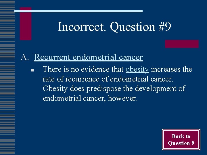 Incorrect. Question #9 A. Recurrent endometrial cancer n There is no evidence that obesity