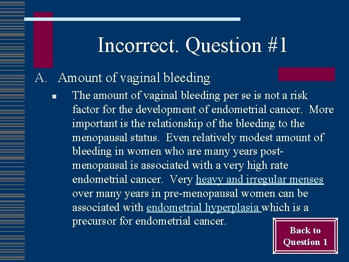 Incorrect. Question #1 A. Amount of vaginal bleeding n The amount of vaginal bleeding