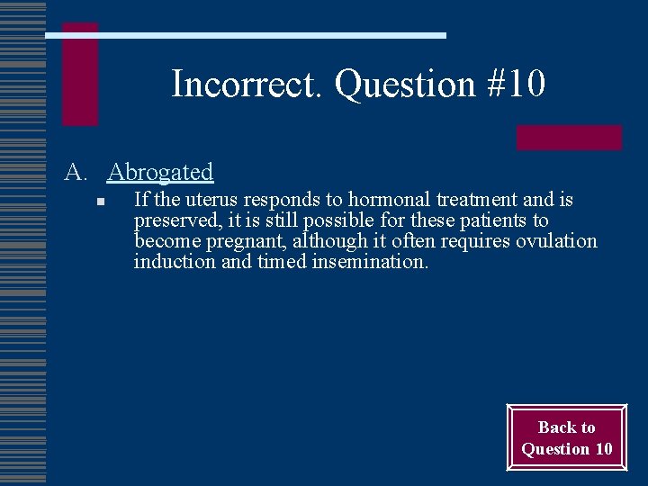Incorrect. Question #10 A. Abrogated n If the uterus responds to hormonal treatment and