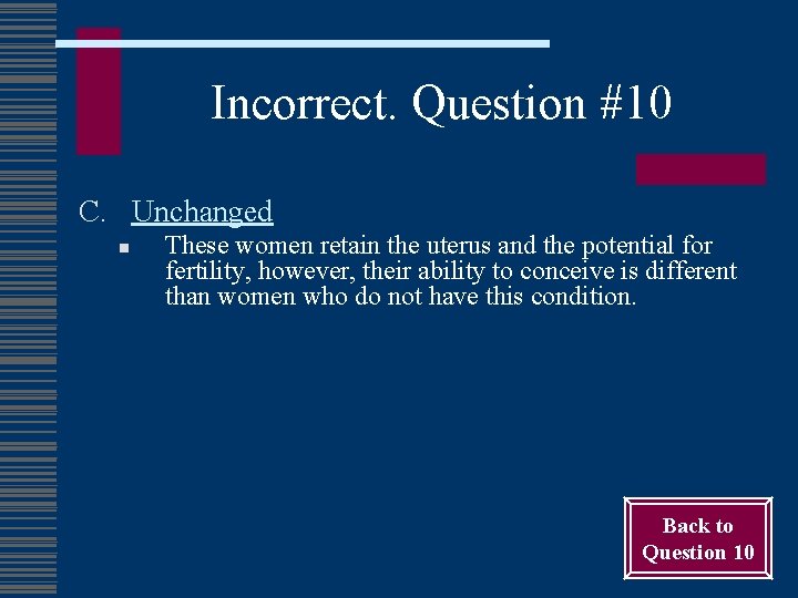 Incorrect. Question #10 C. Unchanged n These women retain the uterus and the potential