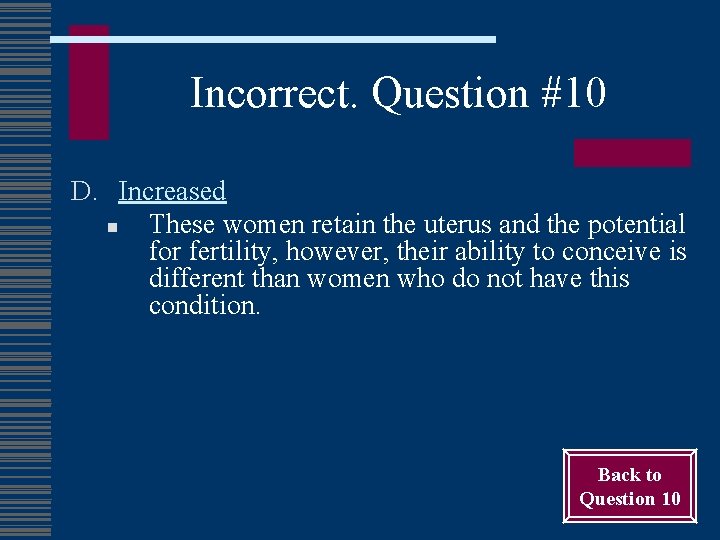 Incorrect. Question #10 D. Increased n These women retain the uterus and the potential