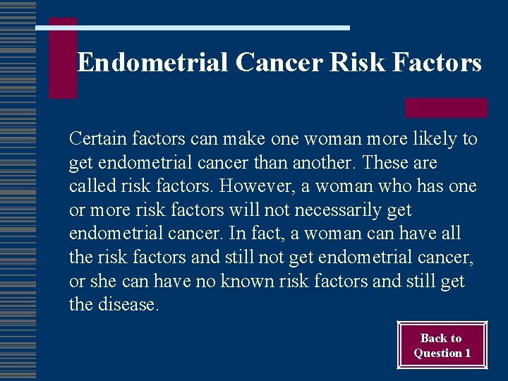 Endometrial Cancer Risk Factors Certain factors can make one woman more likely to get