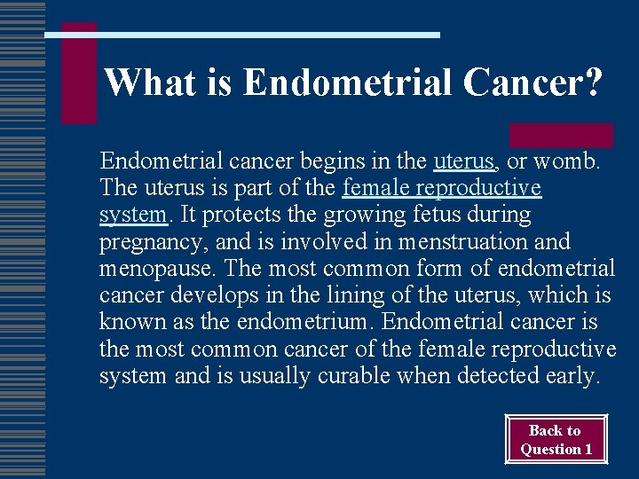 What is Endometrial Cancer? Endometrial cancer begins in the uterus, or womb. The uterus