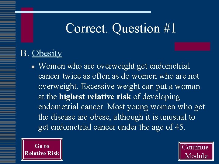 Correct. Question #1 B. Obesity n Women who are overweight get endometrial cancer twice