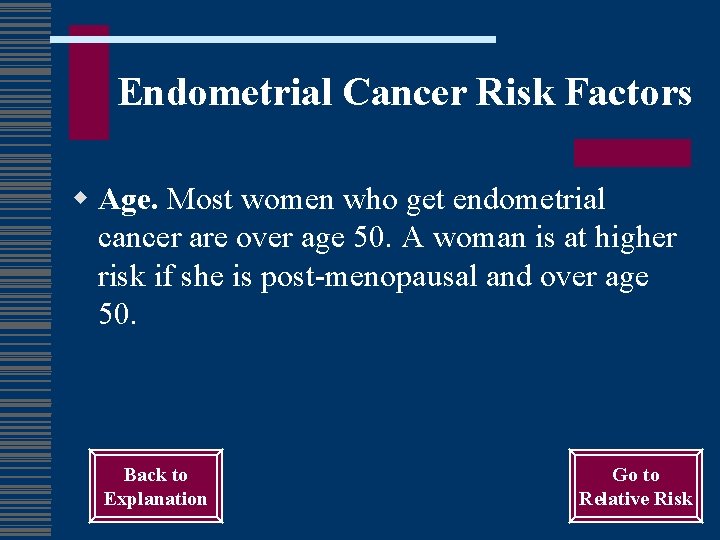 Endometrial Cancer Risk Factors w Age. Most women who get endometrial cancer are over