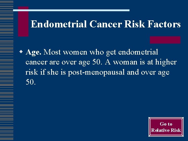 Endometrial Cancer Risk Factors w Age. Most women who get endometrial cancer are over