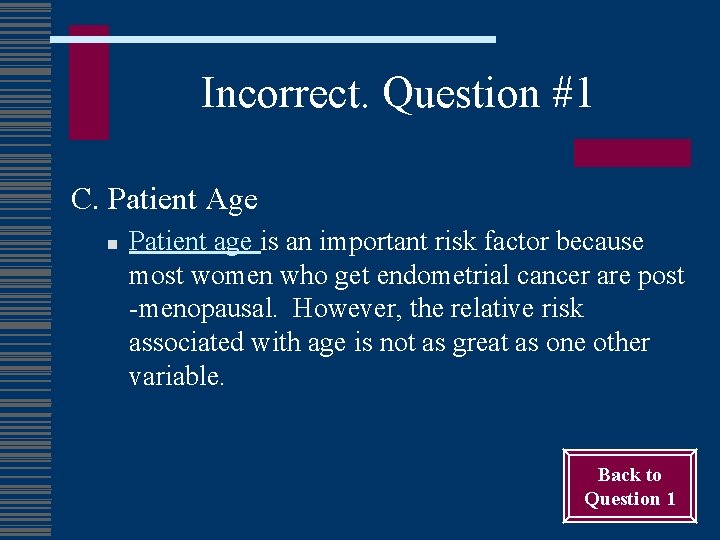 Incorrect. Question #1 C. Patient Age n Patient age is an important risk factor