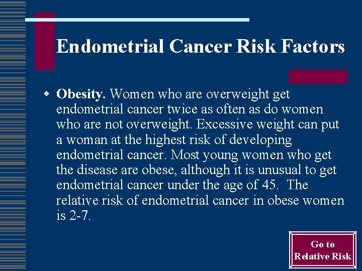 Endometrial Cancer Risk Factors w Obesity. Women who are overweight get endometrial cancer twice