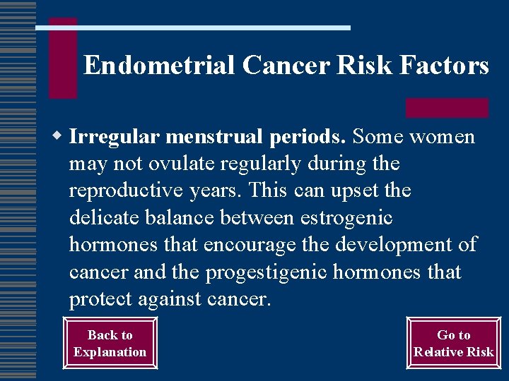 Endometrial Cancer Risk Factors w Irregular menstrual periods. Some women may not ovulate regularly