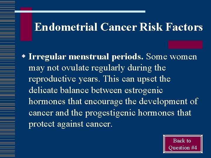 Endometrial Cancer Risk Factors w Irregular menstrual periods. Some women may not ovulate regularly