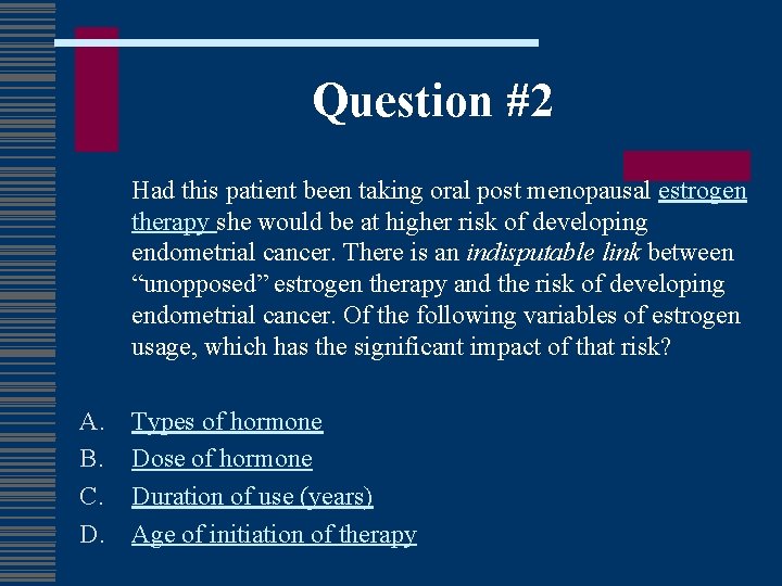 Question #2 Had this patient been taking oral post menopausal estrogen therapy she would