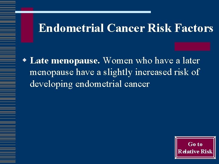 Endometrial Cancer Risk Factors w Late menopause. Women who have a later menopause have