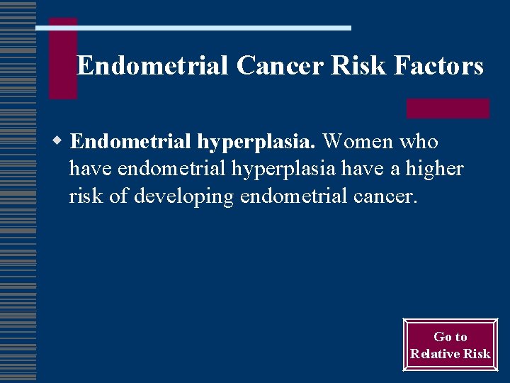 Endometrial Cancer Risk Factors w Endometrial hyperplasia. Women who have endometrial hyperplasia have a