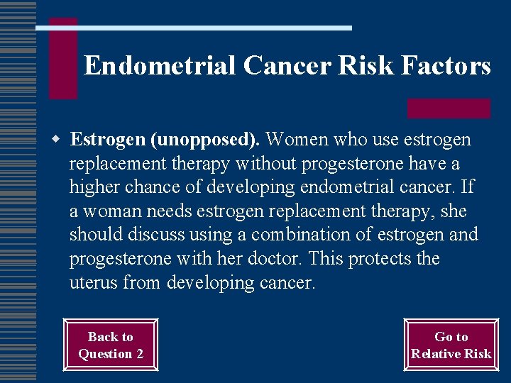 Endometrial Cancer Risk Factors w Estrogen (unopposed). Women who use estrogen replacement therapy without