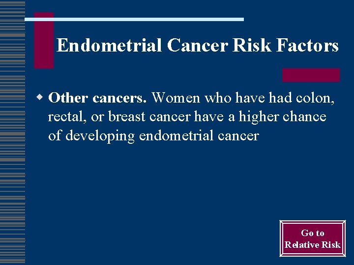 Endometrial Cancer Risk Factors w Other cancers. Women who have had colon, rectal, or