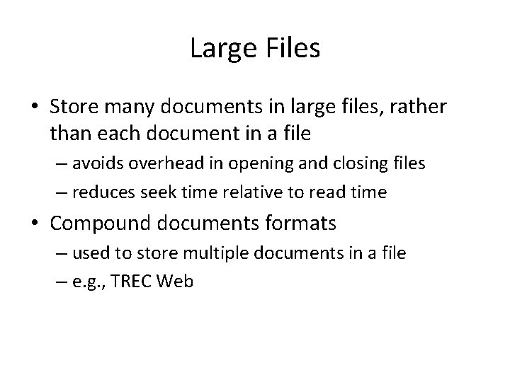 Large Files • Store many documents in large files, rather than each document in